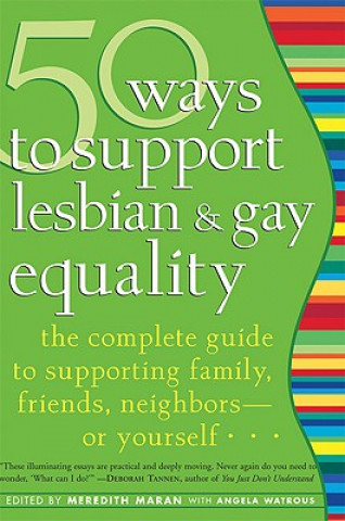 50 Ways to Support Lesbian and Gay Equality: The Complete Guide to Supporting Family, Friends, Neighbors-Or Yourself...