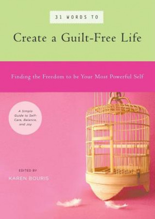 31 Words to Create a Guilt-Free Life: Finding the Freedom to Be Your Most Powerful Self - A Simple Guide to Self-Care, Balance, and Joy