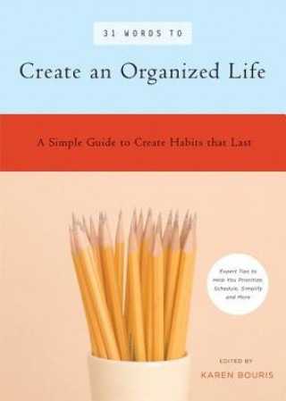 31 Words to Create an Organized Life: Simple Strategies and Expert Advice to Win the Battle Against Chaos and Clutter