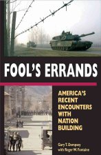Fool's Errands: America's Recent Encounters with Nation Building