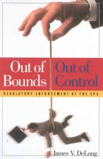 Out of Bounds, Out of Control: Regulatory Enforcement at the EPA