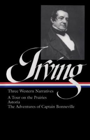 Washington Irving: Three Western Narratives: A Tour on the Prairies/Astoria/The Adventures of Captain Bonneville