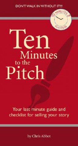 Ten Minutes to the Pitch: Your Last-Minute Guide and Checklist for Selling Your Story