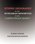 Ethnic Geography of the Hungarian Minorities in the Carpathian Basin