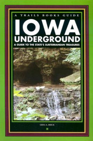 Iowa Underground: A Guide to the State's Subterranean Treasures