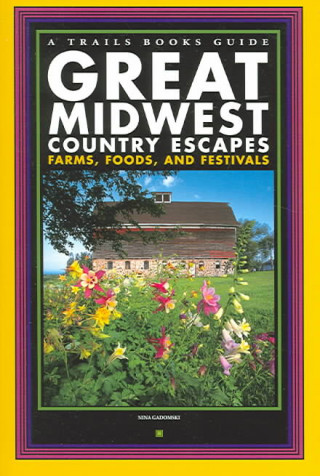 Great Midwest Country Escapes: Farms, Foods, and Festivals
