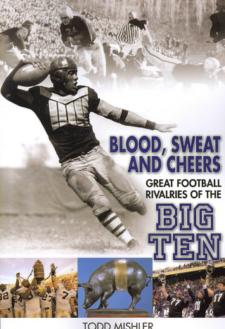 Blood, Sweat and Cheers: Great Football Rivalries of Big Ten