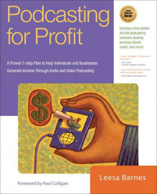 Podcasting for Profit: A Proven 7-Step Plan to Help Individuals and Businesses Generate Income Through Audio and Video Podcasting
