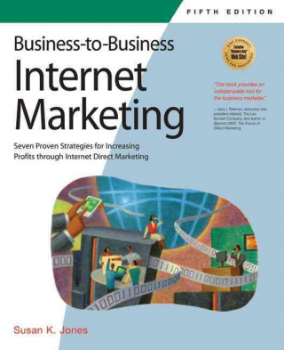 Business-To-Business Internet Marketing: Seven Proven Strategies for Increasing Profits Through Internet Direct Marketing