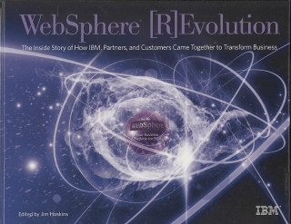 WebSphere [R]Evolution: The Inside Story of How IBM, Partners, and Customers Came Together to Transform Business