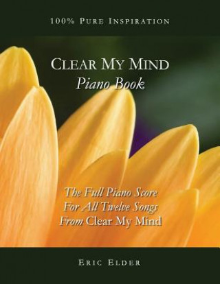 Clear My Mind Piano Book: The Full Piano Score for All Twelve Songs from Clear My Mind