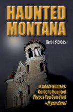 Haunted Montana: A Ghosthunter's Guide to Haunted Places You Can Visit