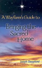A Wayfarer's Guide to Bringing the Sacred Home