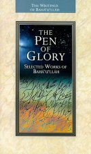 The Pen of Glory: Selected Works of Baha'u'llah