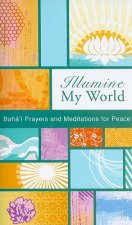 Illumine My World: Baha'i Prayers and Meditations for Peace