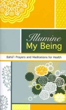 Illumine My Being: Bahai Prayers and Meditations for Health