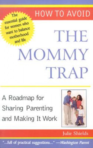 How to Avoid the Mommy Trap: A Roadmap for Sharing Parenting and Making It Work