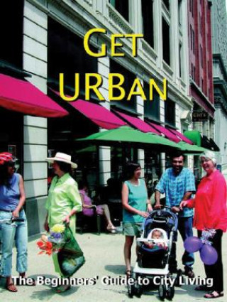 Get Urban!: The Complete Guide to City Living