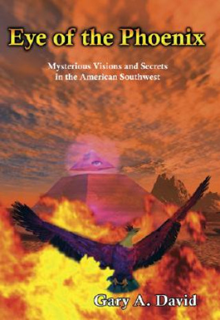 Eye of the Phoenix: Mysterious Visions and Secrets of the American Southwest