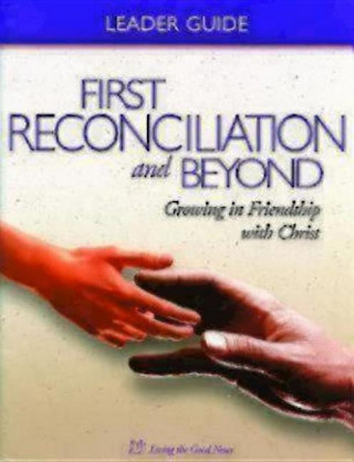 First Reconciliation and Beyond Leader's Guide: Growing in Friendship with Christ