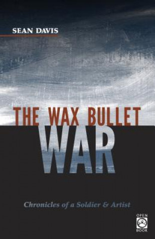 The Wax Bullet War: Chronicles of a Soldier & Artist