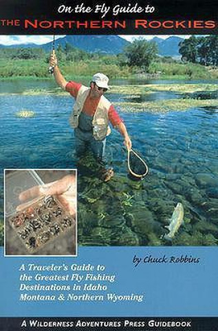 On the Fly Guide to the Northern Rockies: A Traveler's Guide to the Greatest Flyfishing Destinations in Idaho, Montana & Northern Wyoming