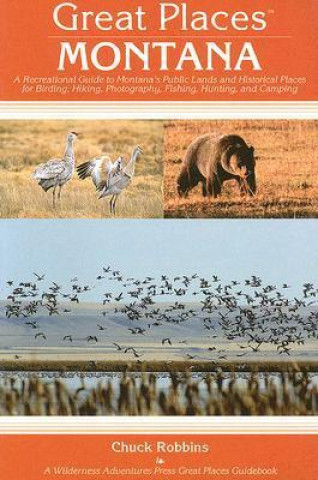 Great Places: Montana: A Recreational Guide to Montana's Public Lands and Historic Places for Birding, Hiking, Photography, Fishing, Hunting,
