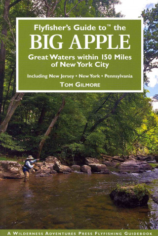 Flyfisher's Guide to the Big Apple: Great Waters Within 150 Miles of New York City: Including New Jersey, New York, Pennsylvania