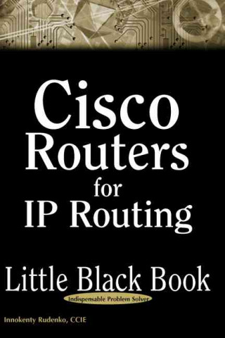Cisco Routers for IP Routing Little Black Book: The Definitive Guide to Deploying and Configuring Cisco Routers