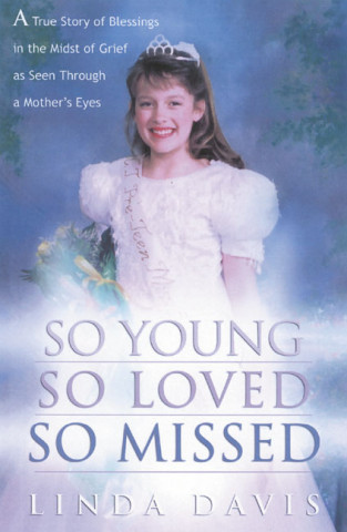 So Young, So Loved, So Missed: A True Story of Blessings in the Midst of Grief as Seen Through a Mother's Eyes