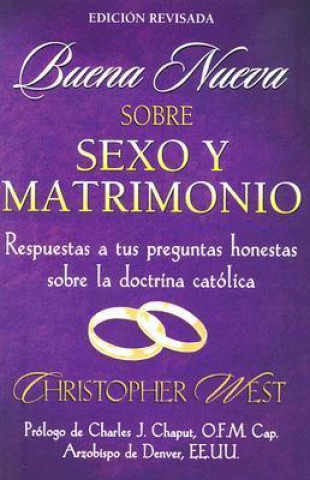 Buena Neueva Sobre Sexo y Matrimoio: Respuestas A Tus Preguntas Honestas Sobre la Doctrina Catolica