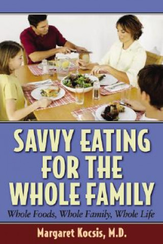 Savvy Eating for the Whole Family: Whole Foods, Whole Family, Whole Life