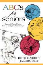 ABC's for Seniors: Successful Aging Wisdom from an Outrageous Gerontologist