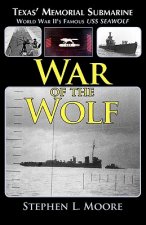 War of the Wolf: Texas' Memorial Submarine: World War II's Famous USS Seawolf