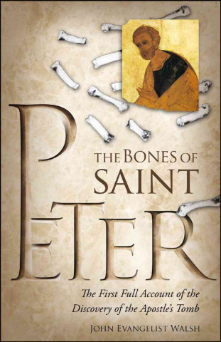 The Bones of St. Peter: The First Full Account of the Search for the Apostle's Body