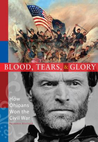Blood, Tears and Glory: How Ohioans Won the Civil War