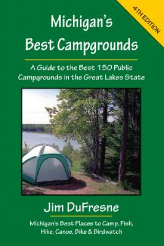 Michigan's Best Campgrounds: A Guide to the Best 150 Public Campgrounds in the Great Lakes State