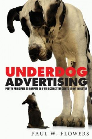 Underdog Advertising: Proven Principles to Compete and Win Against the Giants in Any Industry