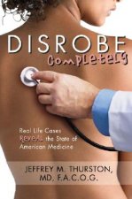 Disrobe, Completely: Real Life Cases Reveal the State of American Medicine