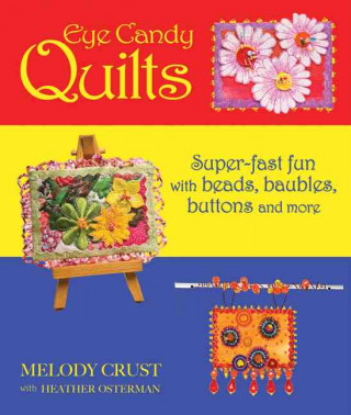 Eye Candy Quilts: Super-Fast Fun with Beads, Baubles, Buttons, and More!