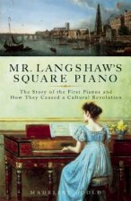 Mr. Langshaw's Square Piano: The Story of the First Pianos and How They Caused a Cultural Revolution