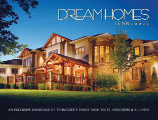 Dream Homes Tennessee: An Exclusive Showcase of Tennessee's Finest Architects, Designers & Builders