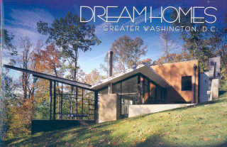 Dream Homes Greater Washington, D.C.: A Showcase of the Finest Architects in Maryland, Northern Virginia and Washington, D.C.