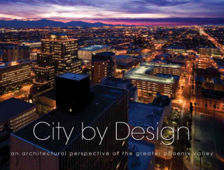 City by Design: Phoenix: An Architectural Perspective of the Greater Phoenix Valley