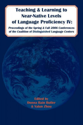 Teaching and Learning to Near-Native Levels of Language Proficiency IV: Proceedings of the Spring and Fall 2006 Conferences of the Coalition of Distin