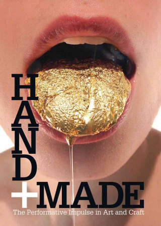 Hand + Made: The Performative Impulse in Art and Craft