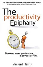 The Productivity Epiphany: Become More Productive in Any Area of Life!