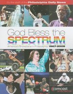 God Bless the Spectrum: America's Showplace in Philadelphia: 1967-2009
