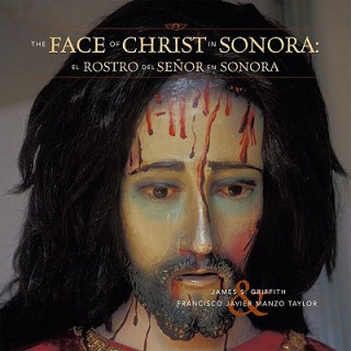 The Face of Christ in Sonora/El Rostro del Senor En Sonora