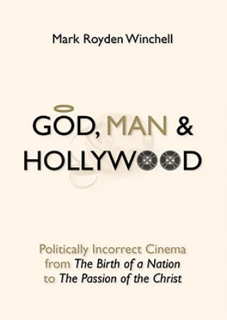 God, Man & Hollywood: Politically Incorrect Cinema from the Birth of a Nation to the Passion of the Christ